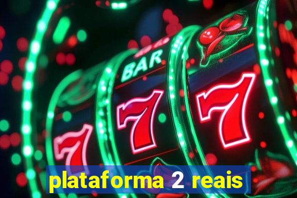 plataforma 2 reais